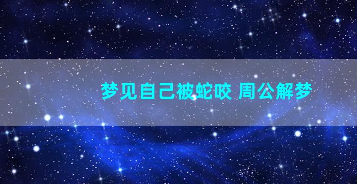 梦见自己被蛇咬 周公解梦